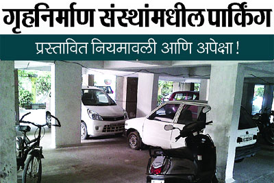 गृहनिर्माण संस्थांमधील पार्किंग : प्रस्तावित नियमावली आणि अपेक्षा!