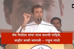 सॅम पित्रोडा यांना लाज वाटली पाहिजे, जाहीर माफी मागावी – राहुल गांधी